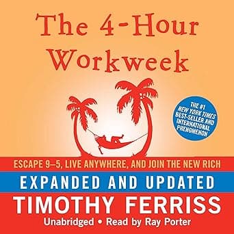 The 4-Hour Workweek: Escape 9-5, Live Anywhere, and Join the New Rich (Expanded and Updated)