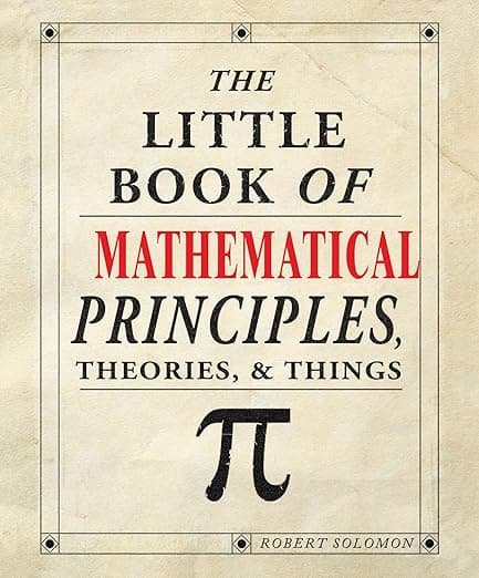 The Little Book of Mathematical Principles, Theories & Things