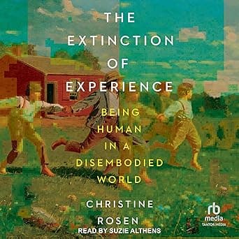 The Extinction of Experience: Being Human in a Disembodied World