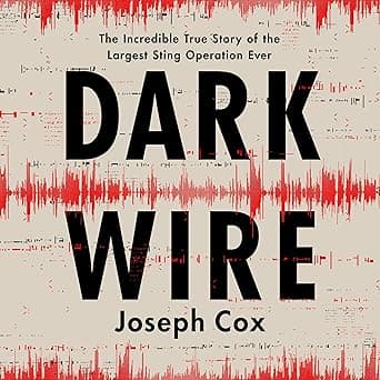 Dark Wire: The Incredible True Story of the Largest Sting Operation Ever