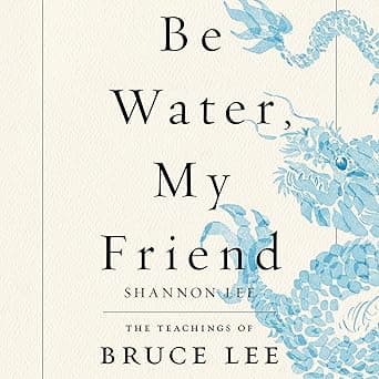 Be Water, My Friend: The Teachings of Bruce Lee