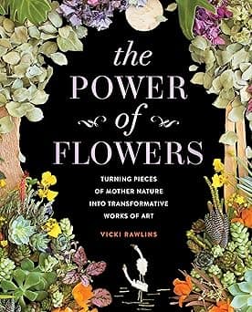 The Power of Flowers: Turning Pieces of Mother Nature into Transformative Works of Art