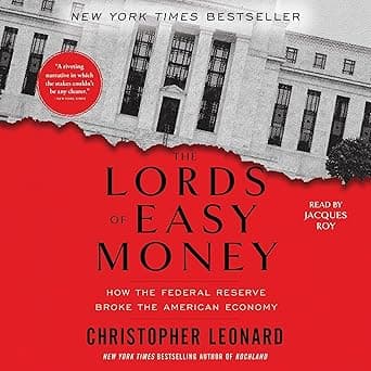 The Lords of Easy Money: How the Federal Reserve Broke the American Economy