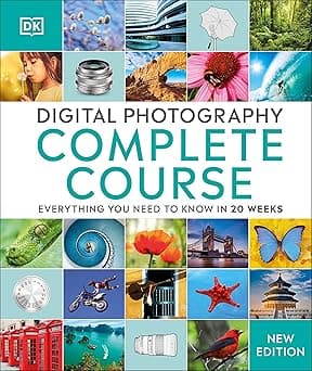 Digital Photography Complete Course: Learn Everything You Need to Know in 20 Weeks (DK Complete Courses)