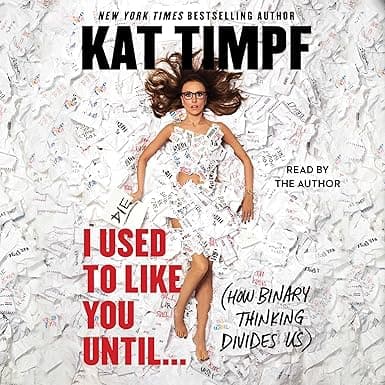 I Used to Like You Until...: (How Binary Thinking Divides Us)