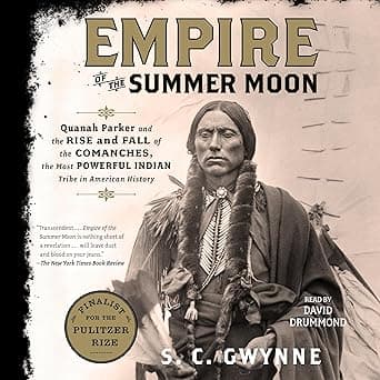 Empire of the Summer Moon: Quanah Parker and the Rise and Fall of the Comanches, the Most Powerful Indian Tribe in American History
